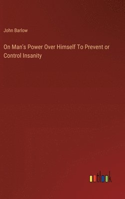 bokomslag On Man's Power Over Himself To Prevent or Control Insanity