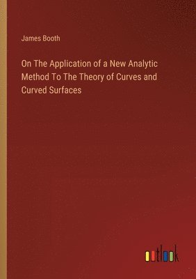 James Booth - On The Application of a New Analytic Method To The Theory of Curves and Curved Surfaces, Häftad
