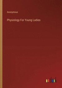 bokomslag Physiology For Young Ladies