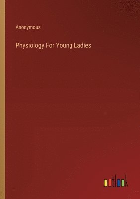 bokomslag Physiology For Young Ladies