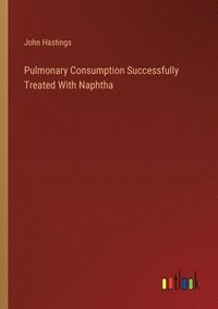 bokomslag Pulmonary Consumption Successfully Treated With Naphtha