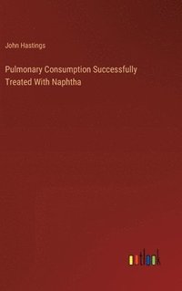 bokomslag Pulmonary Consumption Successfully Treated With Naphtha