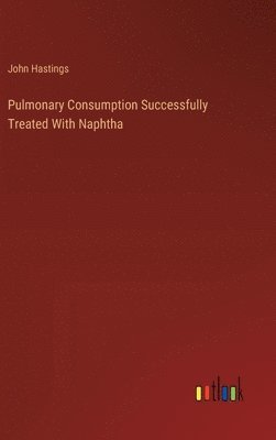 Pulmonary Consumption Successfully Treated With Naphtha 1