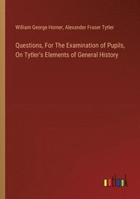 bokomslag Questions, For The Examination of Pupils, On Tytler's Elements of General History