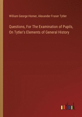 bokomslag Questions, For The Examination of Pupils, On Tytler's Elements of General History