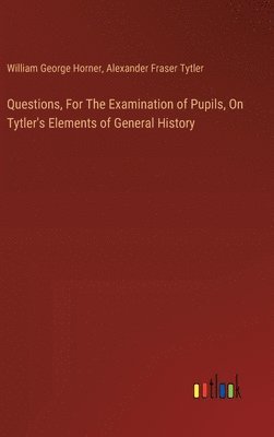 bokomslag Questions, For The Examination of Pupils, On Tytler's Elements of General History