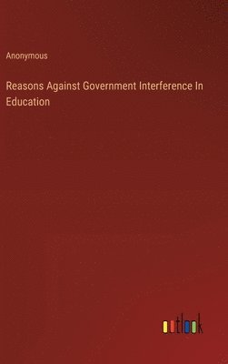 bokomslag Reasons Against Government Interference In Education