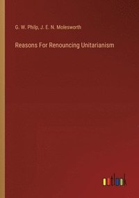 bokomslag Reasons For Renouncing Unitarianism