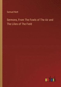 bokomslag Sermons, From The Fowls of The Air and The Lilies of The Field