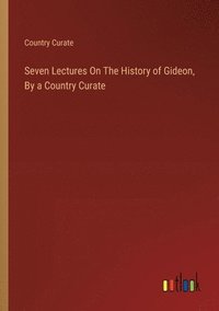 bokomslag Seven Lectures On The History of Gideon, By a Country Curate