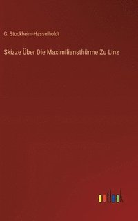 bokomslag Skizze ber Die Maximiliansthrme Zu Linz