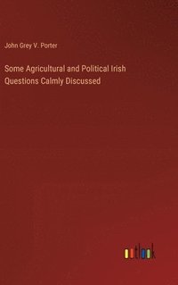 bokomslag Some Agricultural and Political Irish Questions Calmly Discussed