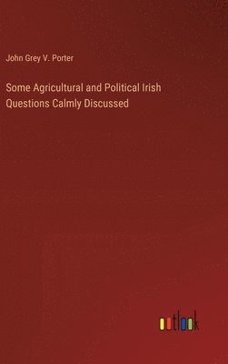 bokomslag Some Agricultural and Political Irish Questions Calmly Discussed