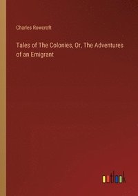 bokomslag Tales of The Colonies, Or, The Adventures of an Emigrant