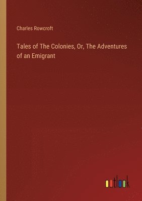 Tales of The Colonies, Or, The Adventures of an Emigrant 1