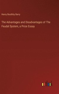 bokomslag The Advantages and Disadvantages of The Feudal System, a Prize Essay