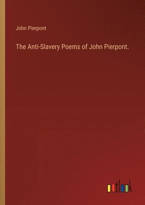 The Anti-Slavery Poems of John Pierpont. 1