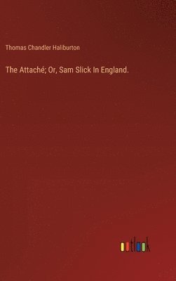 Attaché; Or, Sam Slick In England.