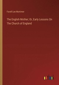 bokomslag The English Mother; Or, Early Lessons On The Church of England