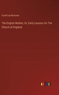 bokomslag The English Mother; Or, Early Lessons On The Church of England