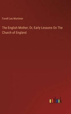 bokomslag The English Mother; Or, Early Lessons On The Church of England