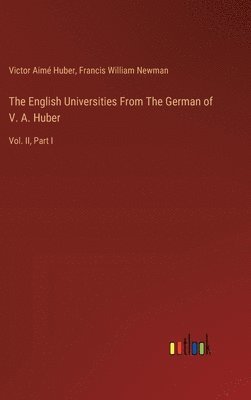 Francis William Newman, Victor Aimé Huber - English Universities From The German of V. A. Huber, Inbunden