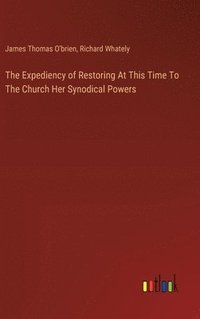 bokomslag The Expediency of Restoring At This Time To The Church Her Synodical Powers