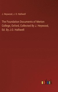 bokomslag The Foundation Documents of Merton College, Oxford, Collected By J. Heywood, Ed. By J.O. Halliwell