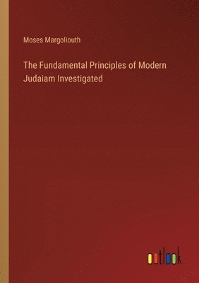 bokomslag The Fundamental Principles of Modern Judaiam Investigated