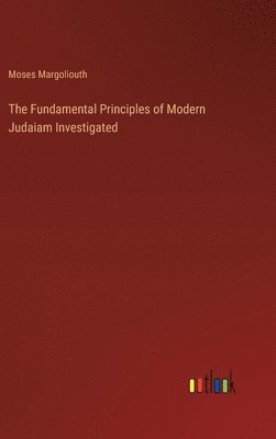 bokomslag The Fundamental Principles of Modern Judaiam Investigated