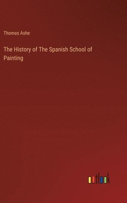 bokomslag The History of The Spanish School of Painting