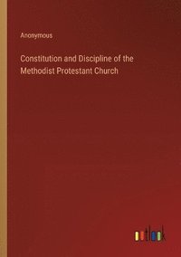 bokomslag Constitution and Discipline of the Methodist Protestant Church