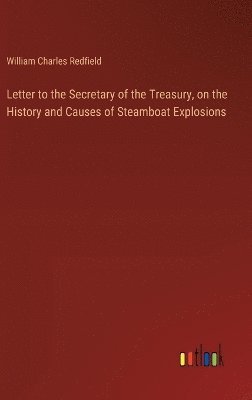 bokomslag Letter to the Secretary of the Treasury, on the History and Causes of Steamboat Explosions