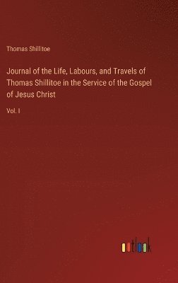 bokomslag Journal of the Life, Labours, and Travels of Thomas Shillitoe in the Service of the Gospel of Jesus Christ