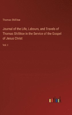 bokomslag Journal of the Life, Labours, and Travels of Thomas Shillitoe in the Service of the Gospel of Jesus Christ