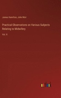 bokomslag Practical Observations on Various Subjects Relating to Midwifery