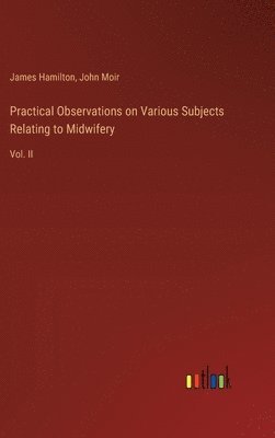 James Hamilton, John Moir - Practical Observations on Various Subjects Relating to Midwifery, Inbunden