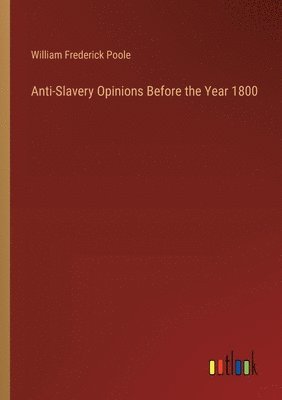 Anti-Slavery Opinions Before the Year 1800 1