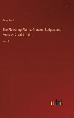 The Flowering Plants, Grasses, Sedges, and Ferns of Great Britain 1