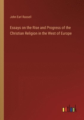 bokomslag Essays on the Rise and Progress of the Christian Religion in the West of Europe