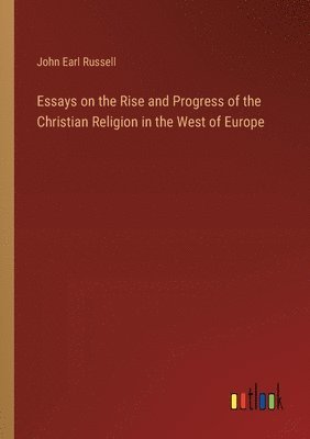 Essays on the Rise and Progress of the Christian Religion in the West of Europe 1