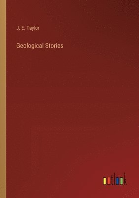 J E Taylor, J. E. Taylor - Geological Stories, Häftad