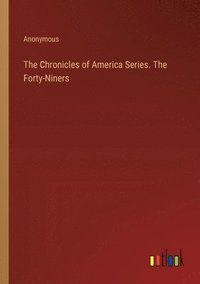 bokomslag Chronicles of America Series. The Forty-Niners