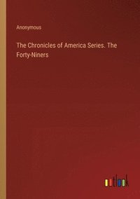 bokomslag The Chronicles of America Series. The Forty-Niners