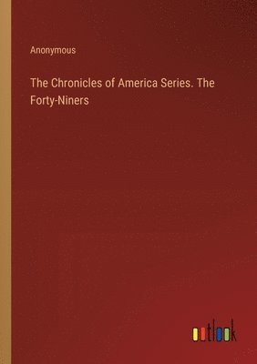 bokomslag Chronicles of America Series. The Forty-Niners