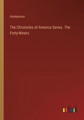 bokomslag The Chronicles of America Series. The Forty-Niners