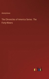 bokomslag Chronicles of America Series. The Forty-Niners
