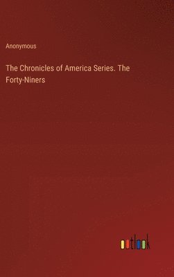 bokomslag Chronicles of America Series. The Forty-Niners