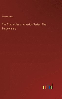 bokomslag The Chronicles of America Series. The Forty-Niners