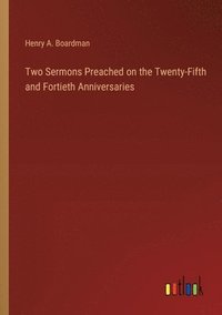 bokomslag Two Sermons Preached on the Twenty-Fifth and Fortieth Anniversaries